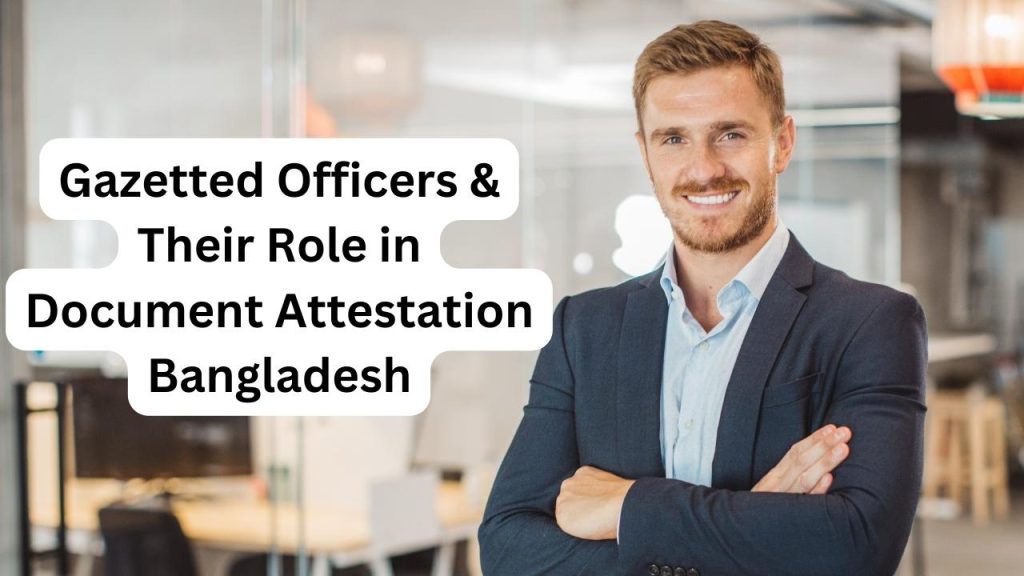 Gazetted Officers & Their Role in Document Attestation Bangladesh